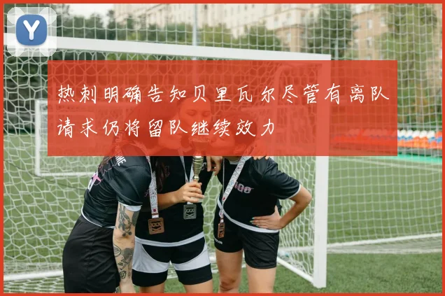 热刺明确告知贝里瓦尔尽管有离队请求仍将留队继续效力